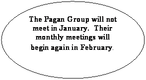 Oval: The Pagan Group will not meet in January.  Their monthly meetings will begin again in February.